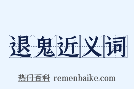 退鬼近义词是什么意思的图片